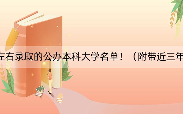 江苏高考454分左右录取的公办本科大学名单！（附带近三年454分大学录取名单）