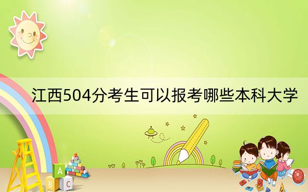 江西504分考生可以报考哪些本科大学？ 2024年一共70所大学录取