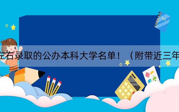 山东高考510分左右录取的公办本科大学名单！（附带近三年高考大学录取名单）