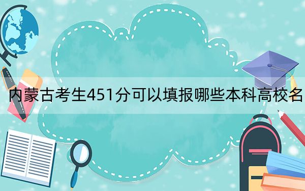 内蒙古考生451分可以填报哪些本科高校名单？ 2025年高考可以填报1所大学