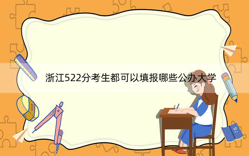 浙江522分考生都可以填报哪些公办大学？（供2025年考生参考）