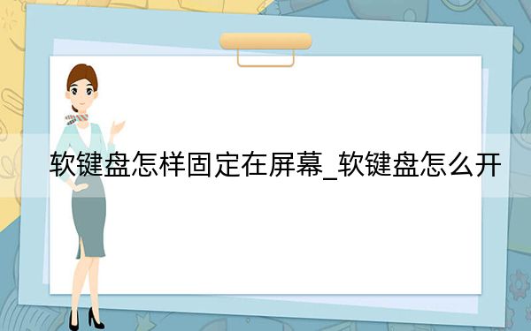 软键盘怎样固定在屏幕_软键盘怎么开