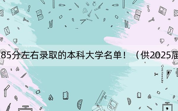 浙江高考585分左右录取的本科大学名单！（供2025届高三考生参考）