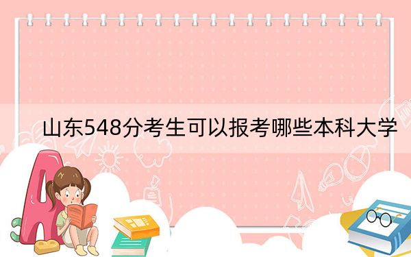 山东548分考生可以报考哪些本科大学？ 2025年高考可以填报13所大学