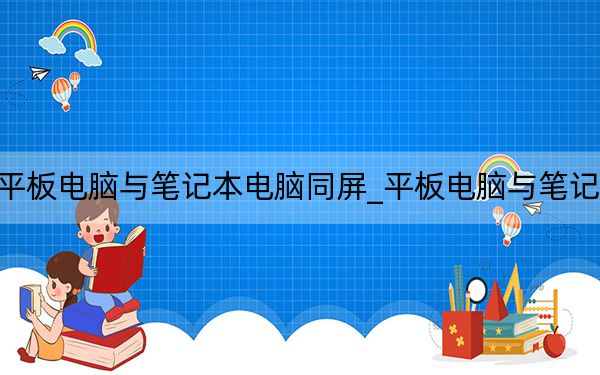 平板电脑与笔记本电脑同屏_平板电脑与笔记本