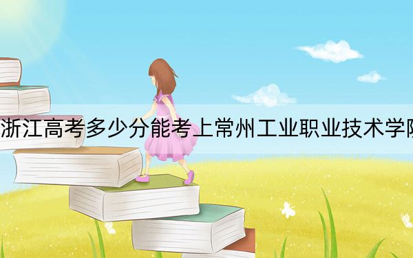 浙江高考多少分能考上常州工业职业技术学院？附2022-2024年最低录取分数线