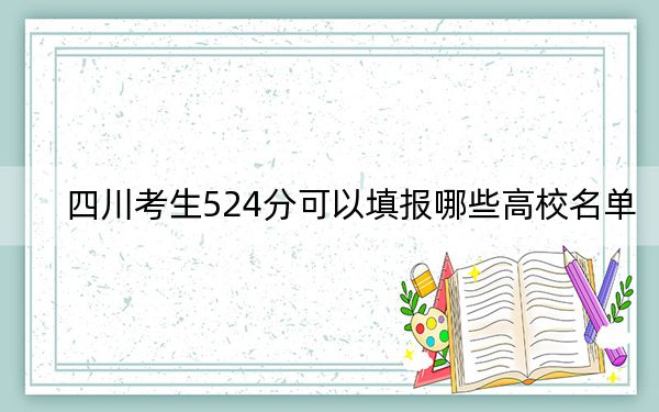 四川考生524分可以填报哪些高校名单？（供2025年考生参考）