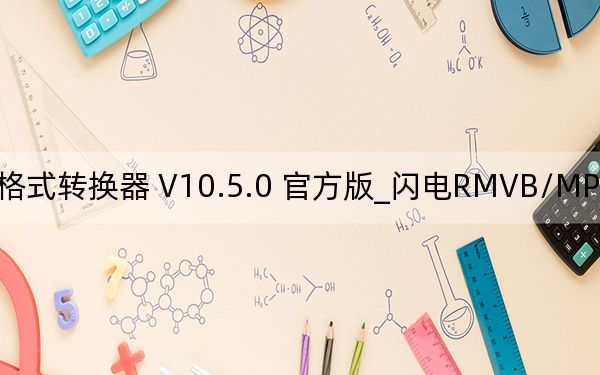 闪电RMVB/MP4格式转换器 V10.5.0 官方版_闪电RMVB/MP4格式转换器 V10.5.0 官方版免费下载