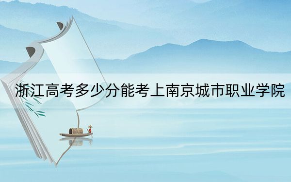 浙江高考多少分能考上南京城市职业学院？附2022-2024年最低录取分数线