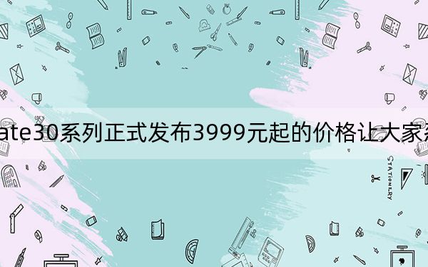 华为Mate30系列正式发布3999元起的价格让大家忍不住大呼真香