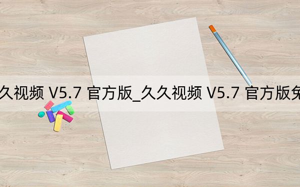 久久视频 V5.7 官方版_久久视频 V5.7 官方版免费下载