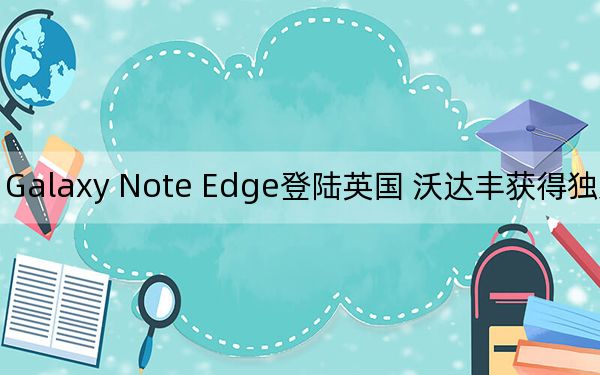 Galaxy Note Edge登陆英国 沃达丰获得独家经营权