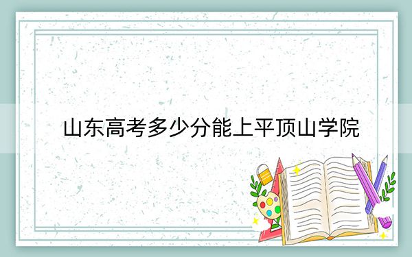 山东高考多少分能上平顶山学院？附2022-2024年最低录取分数线