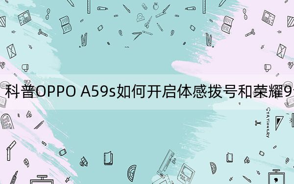 科普OPPO A59s如何开启体感拨号和荣耀9青春版？