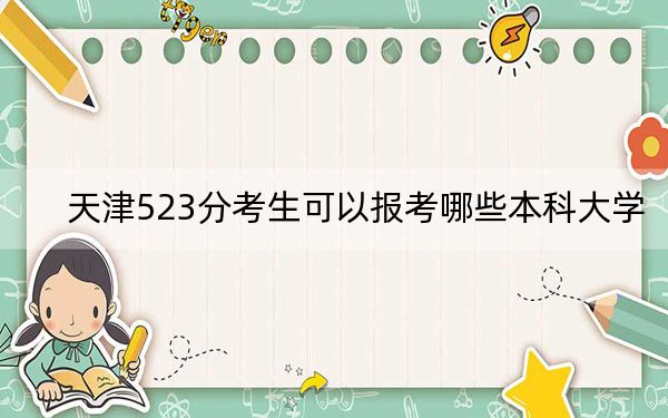 天津523分考生可以报考哪些本科大学？（附带近三年高考大学录取名单）