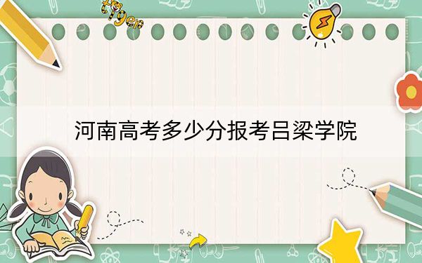 河南高考多少分报考吕梁学院？附2022-2024年最低录取分数线