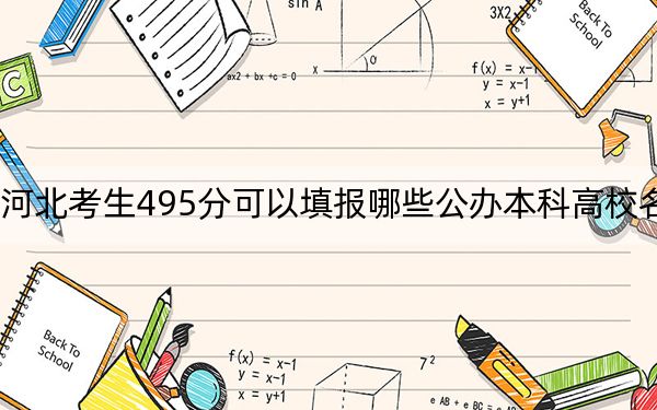 河北考生495分可以填报哪些公办本科高校名单？（附带2022-2024年495左右大学名单）