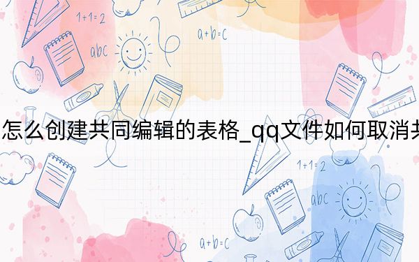 qq怎么创建共同编辑的表格_qq文件如何取消共同编辑