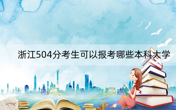 浙江504分考生可以报考哪些本科大学？（供2025年考生参考）