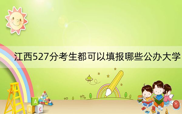 江西527分考生都可以填报哪些公办大学？ 2025年高考可以填报70所大学