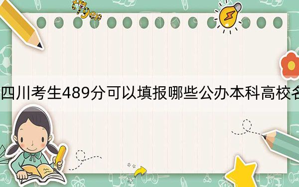 四川考生489分可以填报哪些公办本科高校名单？（供2025届高三考生参考）