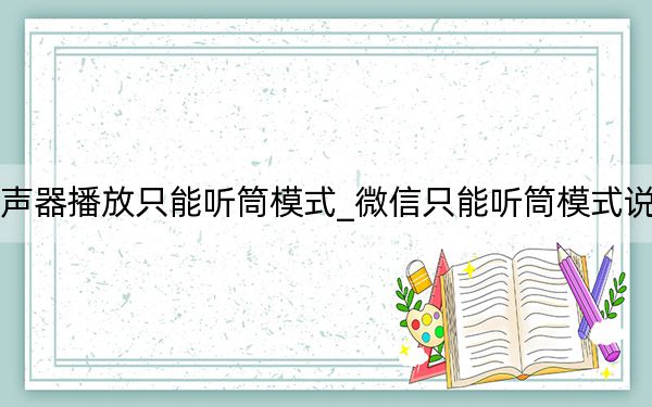 微信无法扬声器播放只能听筒模式_微信只能听筒模式说话扬声器不行