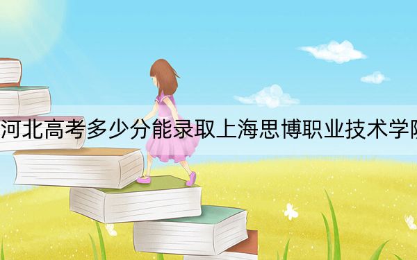 河北高考多少分能录取上海思博职业技术学院？2024年历史类最低250分 物理类录取分305分