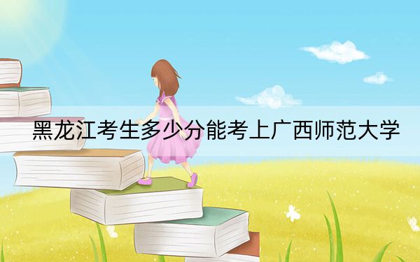 黑龙江考生多少分能考上广西师范大学？附2022-2024年院校投档线