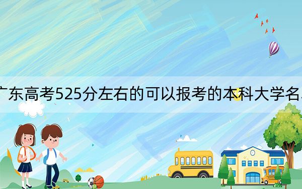 广东高考525分左右的可以报考的本科大学名单！