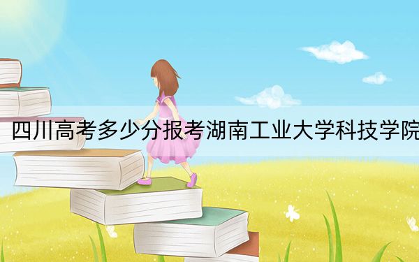 四川高考多少分报考湖南工业大学科技学院？2024年文科最低492分 理科最低495分