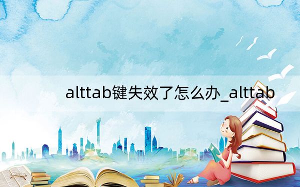 alttab键失效了怎么办_alttab