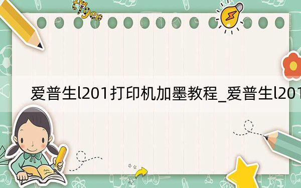 爱普生l201打印机加墨教程_爱普生l201