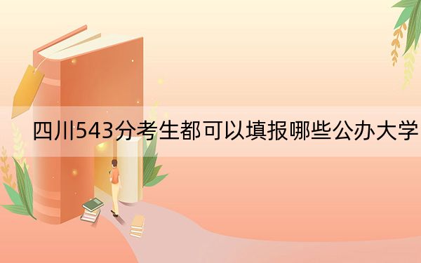 四川543分考生都可以填报哪些公办大学？（供2025届考生填报志愿参考）