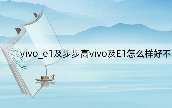 vivo_e1及步步高vivo及E1怎么样好不好