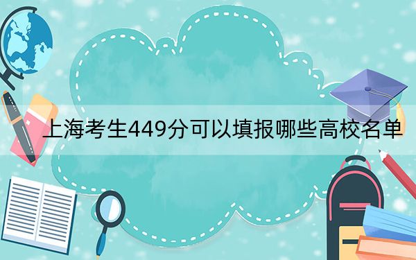 上海考生449分可以填报哪些高校名单？（附带2022-2024年449录取名单）