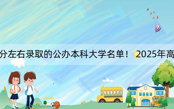 河南高考465分左右录取的公办本科大学名单！ 2025年高考可以填报27所大学