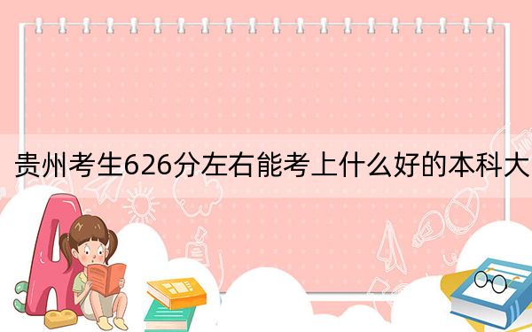 贵州考生626分左右能考上什么好的本科大学？ 2024年有11所录取最低分626的大学