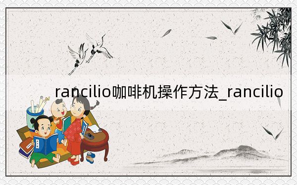 rancilio咖啡机操作方法_rancilio