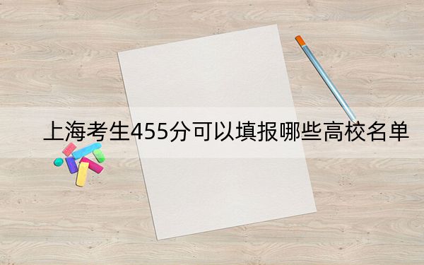 上海考生455分可以填报哪些高校名单？ 2024年录取最低分455的大学