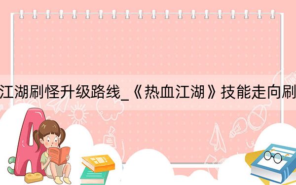 热血江湖刷怪升级路线_《热血江湖》技能走向刷怪攻略