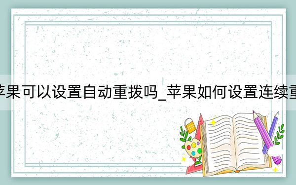 苹果可以设置自动重拨吗_苹果如何设置连续重拔