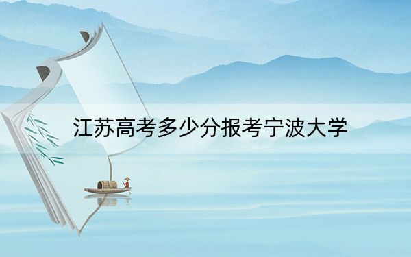 江苏高考多少分报考宁波大学？附2022-2024年最低录取分数线