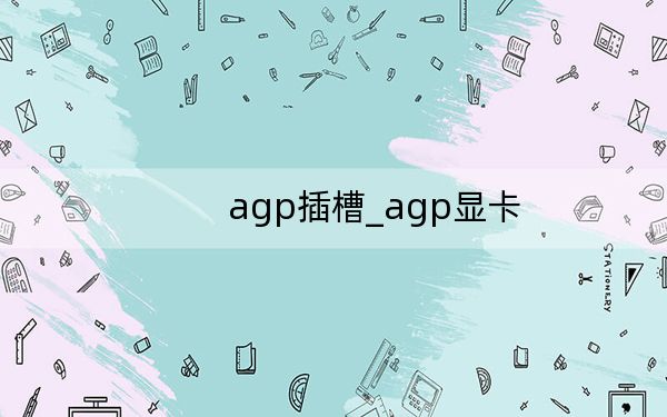 agp插槽_agp显卡