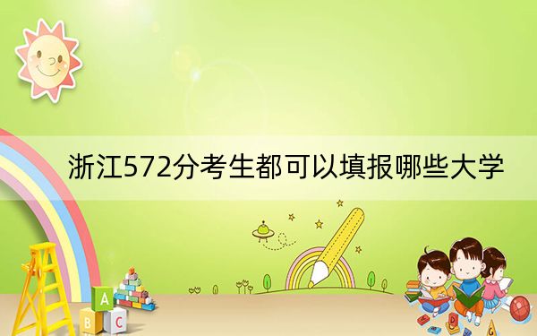 浙江572分考生都可以填报哪些大学？ 2025年高考可以填报12所大学