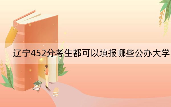 辽宁452分考生都可以填报哪些公办大学？（供2025届高三考生参考）