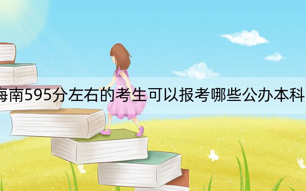 海南595分左右的考生可以报考哪些公办本科大学？（附带近三年高考大学录取名单）