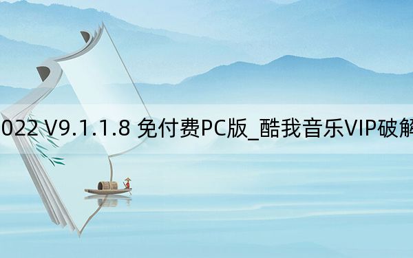 酷我音乐VIP破解版电脑版2022 V9.1.1.8 免付费PC版_酷我音乐VIP破解版电脑版2022 V9.1.1.8 免付费PC版免费下载