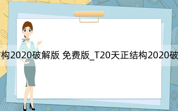 T20天正结构2020破解版 免费版_T20天正结构2020破解版 免费版免费下载